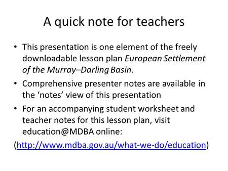 A quick note for teachers This presentation is one element of the freely downloadable lesson plan European Settlement of the Murray–Darling Basin. Comprehensive.