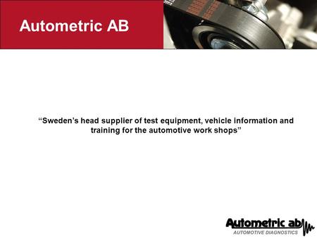 Autometric AB “Sweden’s head supplier of test equipment, vehicle information and training for the automotive work shops”