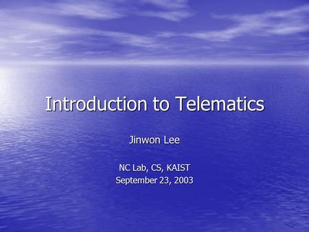 Introduction to Telematics Jinwon Lee NC Lab, CS, KAIST September 23, 2003.