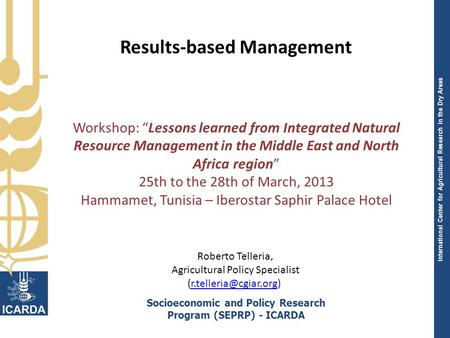 International Center for Agricultural Research in the Dry Areas Socioeconomic and Policy Research Program (SEPRP) - ICARDA Roberto Telleria, Agricultural.