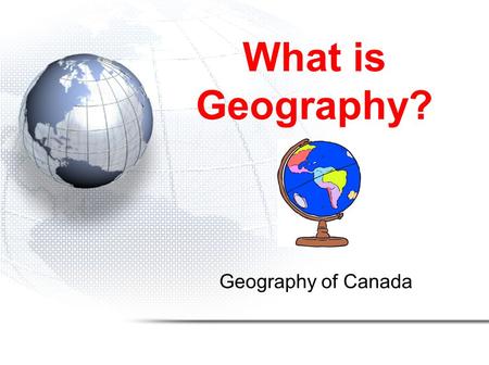 What is Geography? Geography of Canada.