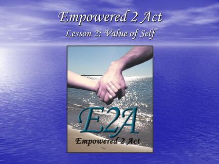 Empowered 2 Act Lesson 2: Value of Self. Goals Self-image influences thoughts and actions. Self-image influences thoughts and actions. People used worldly.