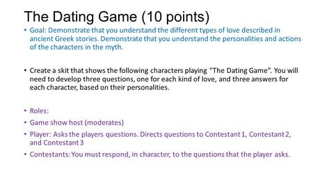 The Dating Game (10 points) Goal: Demonstrate that you understand the different types of love described in ancient Greek stories. Demonstrate that you.