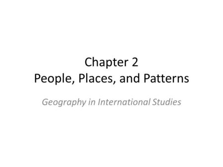 Chapter 2 People, Places, and Patterns Geography in International Studies.