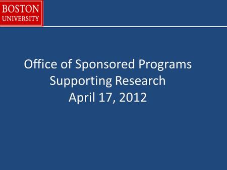 Office of Sponsored Programs Supporting Research April 17, 2012.