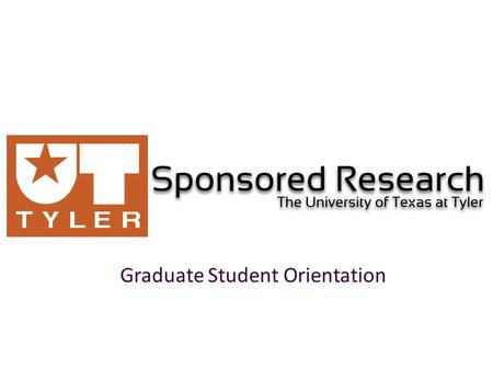 Graduate Student Orientation. The Office of Sponsored Research Dr. Michael Odell, Associate Vice President – Research and Federal Relations – Coordinating.