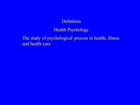 Definition Health Psychology The study of psychological process in health, illness and health care.