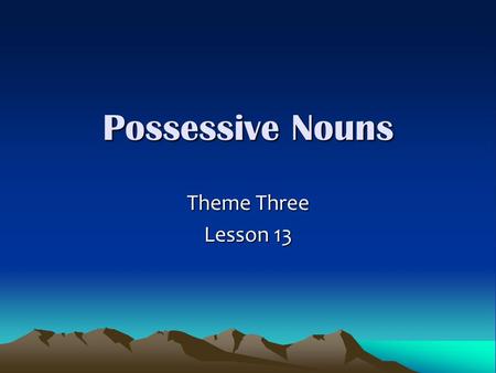 Possessive Nouns Theme Three Lesson 13.