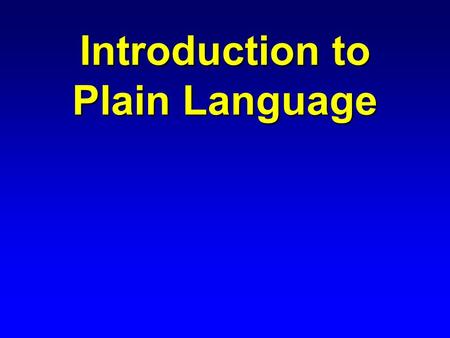 Introduction to Plain Language. Presentation Outline n Why use Plain Language? n What is Plain Language? n Where can I get help with Plain Language?