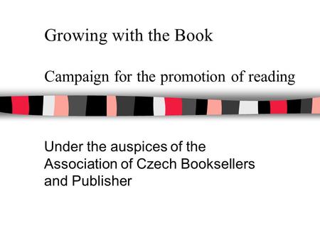 Growing with the Book Campaign for the promotion of reading Under the auspices of the Association of Czech Booksellers and Publisher.