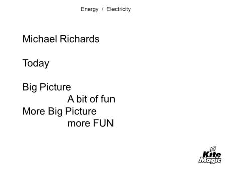 Energy / Electricity Michael Richards Today Big Picture A bit of fun More Big Picture more FUN.