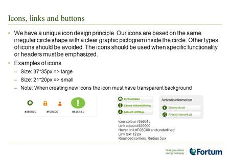 Icons, links and buttons We have a unique icon design principle. Our icons are based on the same irregular circle shape with a clear graphic pictogram.