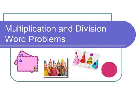 Multiplication and Division Word Problems. 1.) Understand the problem. Mrs. Bailey is having a birthday party for her daughter Jessica. She bought 5 packs.