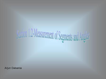 Arjun Dalsania. Once you are done going through this power point you will be able to do all of the following: Measure Segments Measure Angles Classify.