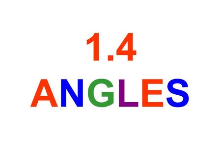 1.4 ANGLES. The two rays are called the sides of the angle. The common endpoint of the two rays is called the vertex of the angle An angle is a geometric.