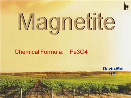 Chemical Formula: Fe3O4 Devin.Mei 11B. Mineral Properties: Colour - black Hardness - 5.5-6.5 Streak- black Magnetism - yes Luster - metallic Effervescence.