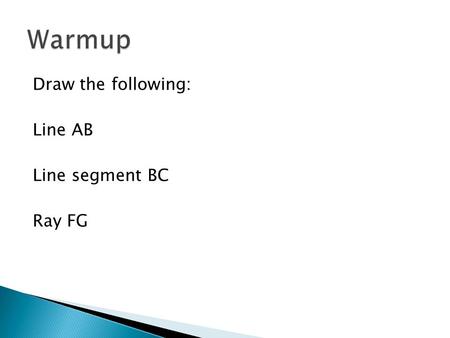 Draw the following: Line AB Line segment BC Ray FG.