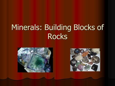 Minerals: Building Blocks of Rocks. Minerals Minerals are the pure, naturally occurring building blocks of rocks Minerals are the pure, naturally occurring.