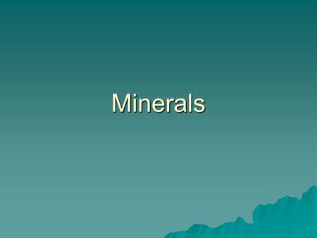 Minerals. Minerals What are they? Uses of … Identification Formation of …. Composition Classification Crystal Systems.