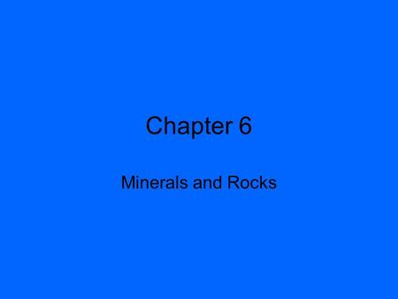 Chapter 6 Minerals and Rocks.