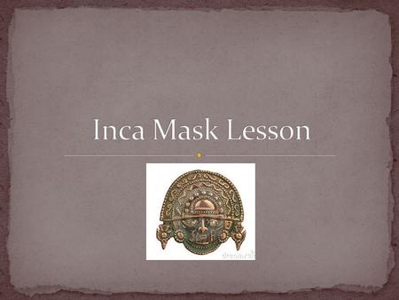 Worn throughout history by many different cultures Worn over face to hide or reveal personalities or moods Can feature human or animal characteristics.