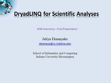 SALSASALSASALSASALSA MSR Internship – Final Presentation Jaliya Ekanayake School of Informatics and Computing Indiana University.