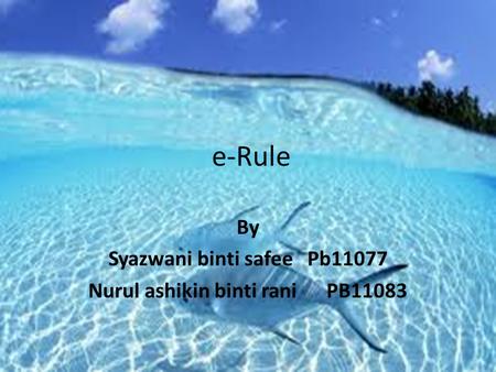 e-Rule By Syazwani binti safee Pb11077 Nurul ashikin binti rani PB11083.