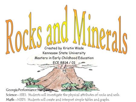 Created by Kristin Wade Kennesaw State University Masters in Early Childhood Education ECE 8814 / 01 Georgia Performance Standards Science--S3E1: Students.