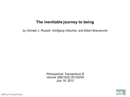 The inevitable journey to being by Michael J. Russell, Wolfgang Nitschke, and Elbert Branscomb Philosophical Transactions B Volume 368(1622):20120254 July.