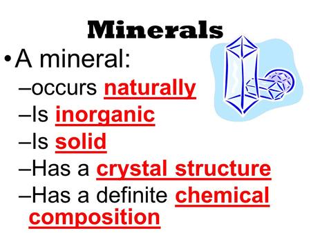 Minerals A mineral: occurs naturally Is inorganic Is solid