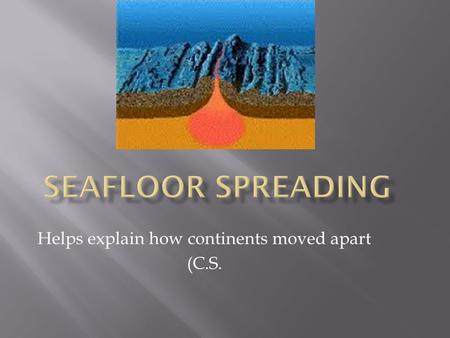 Helps explain how continents moved apart (C.S..  In WWI German scientists used sound waves to detect submarines on the seafloor.