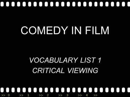 >>0 >>1 >> 2 >> 3 >> 4 >> COMEDY IN FILM VOCABULARY LIST 1 CRITICAL VIEWING.