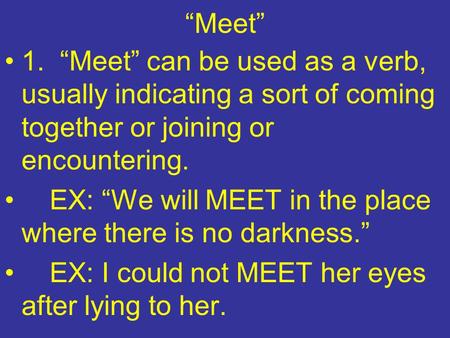 “Meet” 1. “Meet” can be used as a verb, usually indicating a sort of coming together or joining or encountering. EX: “We will MEET in the place where there.