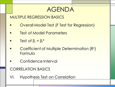 AGENDA MULTIPLE REGRESSION BASICS  Overall Model Test (F Test for Regression)  Test of Model Parameters  Test of β i = β i *  Coefficient of Multiple.