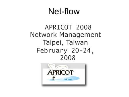 Net-flow APRICOT 2008 Network Management Taipei, Taiwan February 20-24, 2008.