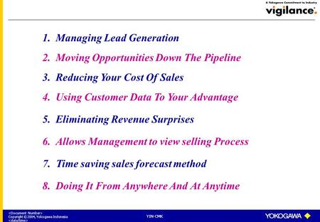 Copyright © 2004, Yokogawa Indonesia YIN-CMK 1.Managing Lead Generation 8.Doing It From Anywhere And At Anytime 2.Moving Opportunities Down The Pipeline.