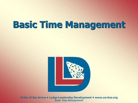 Order of the Arrow Lodge Leadership Development www.oa-bsa.org Basic Time Management.