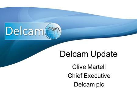 Delcam Update Clive Martell Chief Executive Delcam plc.