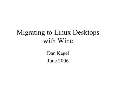 Migrating to Linux Desktops with Wine Dan Kegel June 2006.