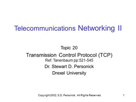 Copyright 2002, S.D. Personick. All Rights Reserved.1 Telecommunications Networking II Topic 20 Transmission Control Protocol (TCP) Ref: Tanenbaum pp:521-545.