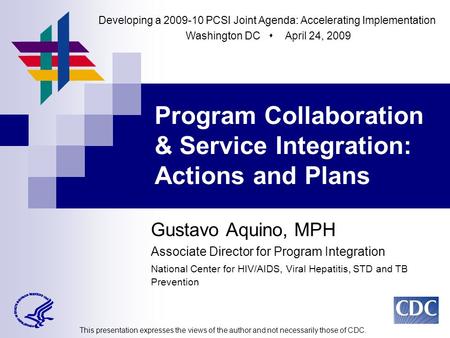 Gustavo Aquino, MPH Associate Director for Program Integration National Center for HIV/AIDS, Viral Hepatitis, STD and TB Prevention Program Collaboration.