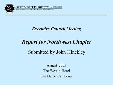 SYSTEM SAFETY SOCIETY Professionals Dedicated to the Safety of Systems, Products & Services Organized 1962 Incorporated 1973   Executive Council Meeting.