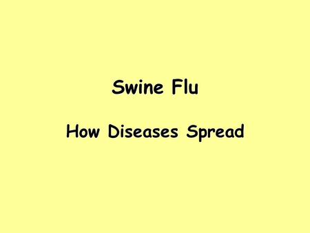 Swine Flu How Diseases Spread. Imagine you told your secret the two of your best friends and your friends passed on your secret to two of their best friends.