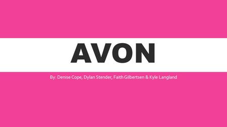 AVON By: Denise Cope, Dylan Stender, Faith Gilbertsen & Kyle Langland.