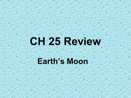 CH 25 Review Earth’s Moon. The moon rotates and revolves at the same rate. This is the reason we see _______. –A. eclipses –B. phases –C. only one side.