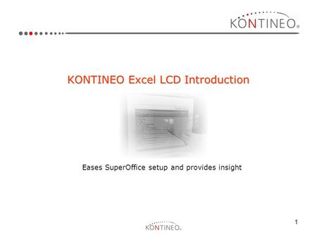 1 KONTINEO Excel LCD Introduction Eases SuperOffice setup and provides insight.