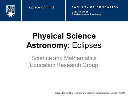 Physical Science Astronomy: Eclipses Science and Mathematics Education Research Group Supported by UBC Teaching and Learning Enhancement Fund 2012-2014.