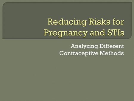 Analyzing Different Contraceptive Methods.  Male/female condom  Double Dutch  Abstinence  Birth control pills  IUD/IUS  The patch  The shot  Diaphragm.