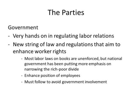 The Parties Government -Very hands on in regulating labor relations -New string of law and regulations that aim to enhance worker rights -Most labor laws.