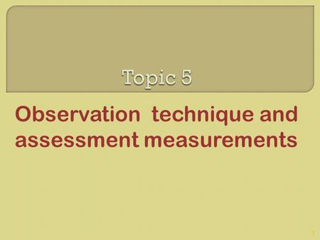 Observation technique and assessment measurements 1.